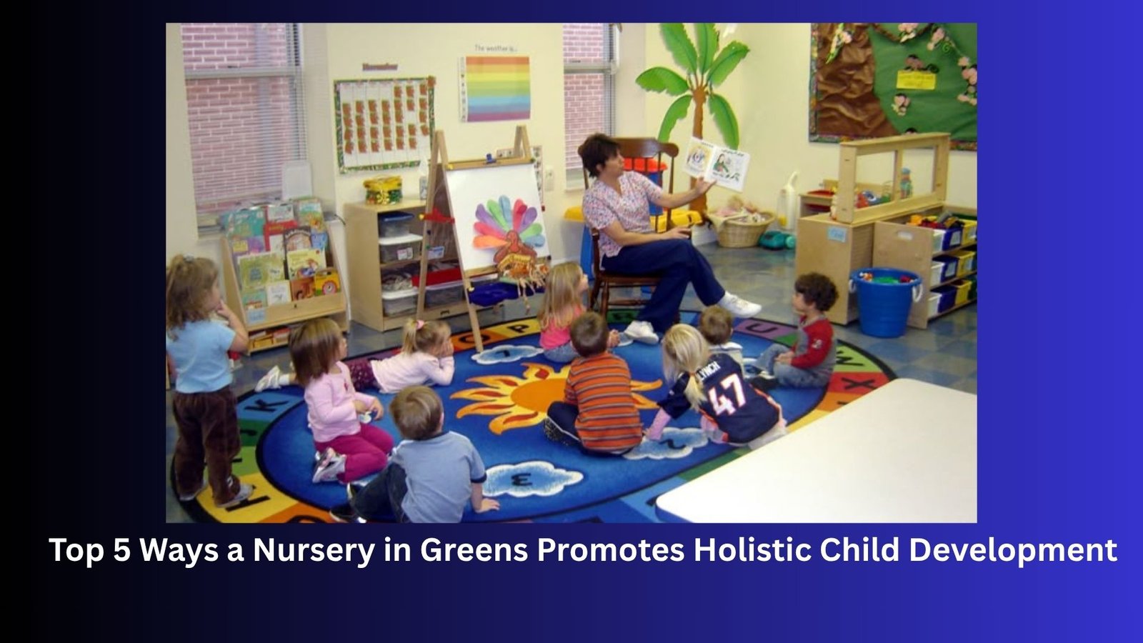 Top 5 Ways a Nursery in Greens Promotes Holistic Child Development